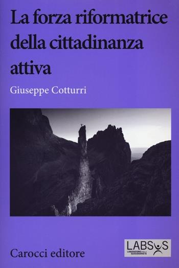 La forza riformatrice della cittadinanza attiva - Giuseppe Cotturri - Libro Carocci 2013, Biblioteca di testi e studi | Libraccio.it