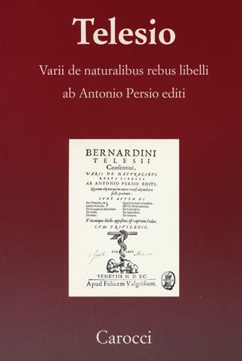 Varii de naturalibus rebus libelli (rist. anast. Venezia 1590) - Bernardino Telesio - Libro Carocci 2013, Telesiana | Libraccio.it