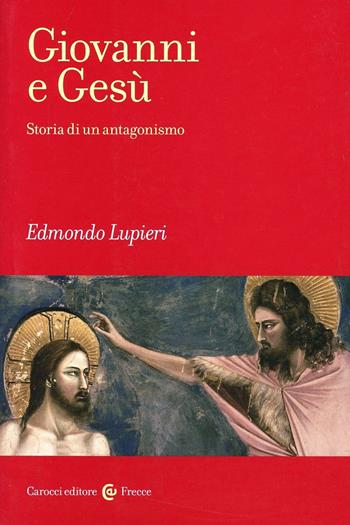 Giovanni e Gesù. Storia di un antagonismo - Edmondo Lupieri - Libro Carocci 2013, Frecce | Libraccio.it