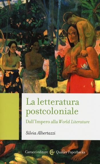 La letteratura post-coloniale. Dall'impero alla world literature - Silvia Albertazzi - Libro Carocci 2013, Quality paperbacks | Libraccio.it