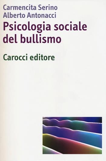 Psicologia sociale del bullismo - Carmençita Serino, Alberto Antonacci - Libro Carocci 2013, Dimensioni della psicologia | Libraccio.it