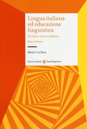 Lingua italiana ed educazione linguistica. Tra storia, ricerca e didattica - Maria Giuseppa Lo Duca - Libro Carocci 2013, Studi superiori | Libraccio.it