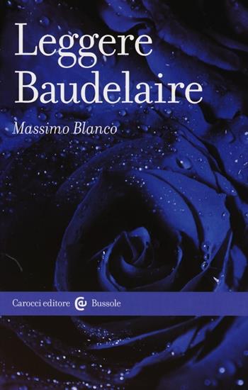 Leggere Baudelaire - Massimo Blanco - Libro Carocci 2013, Le bussole | Libraccio.it