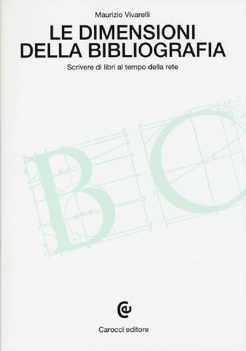 Le dimensioni della bibliografia. Scrivere di libri al tempo della rete - Maurizio Vivarelli - Libro Carocci 2013, Beni culturali | Libraccio.it