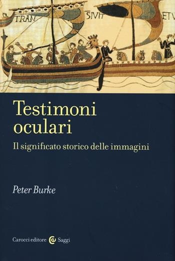Testimoni oculari. Il significato storico delle immagini. Ediz. illustrata - Peter Burke - Libro Carocci 2013, Saggi | Libraccio.it