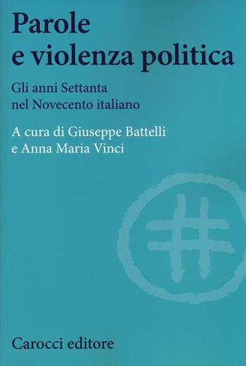 Parole e violenza politica. Gli anni Settanta nel Novecento italiano  - Libro Carocci 2014, Studi storici Carocci | Libraccio.it