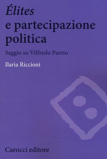 Élites e partecipazione politica. Saggio su Vilfredo Pareto - Ilaria Riccioni - Libro Carocci 2016, Biblioteca di testi e studi | Libraccio.it
