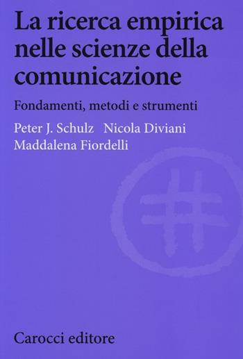 La ricerca empirica nelle scienze della comunicazione. Fondamenti, metodi e strumenti - Peter Schulz, Nicola Diviani, Maddalena Fiordelli - Libro Carocci 2013, Biblioteca di testi e studi | Libraccio.it