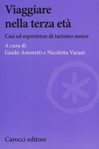 Viaggiare nella terza età. Casi ed esperienze di turismo senior  - Libro Carocci 2013, Biblioteca di testi e studi | Libraccio.it
