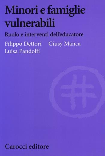 Minori e famiglie vulnerabili. Ruolo e interventi dell'educatore - Filippo Dettori, Giusy Manca, Luisa Pandolfi - Libro Carocci 2013, Biblioteca di testi e studi | Libraccio.it
