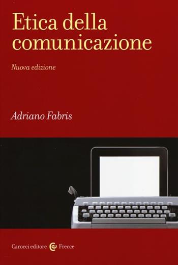 Etica della comunicazione - Adriano Fabris - Libro Carocci 2014, Frecce | Libraccio.it