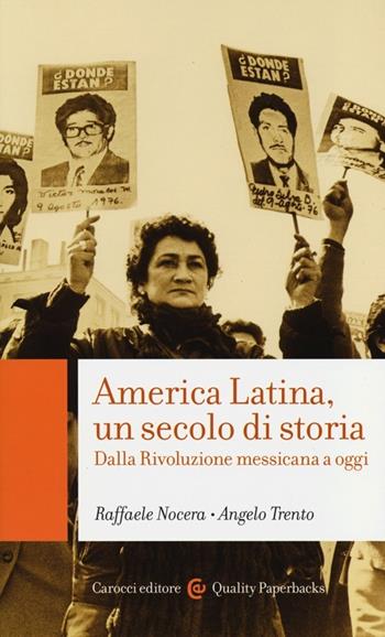 America Latina, un secolo di storia. Dalla rivoluzione messicana a oggi - Raffaele Nocera, Angelo Trento - Libro Carocci 2013, Quality paperbacks | Libraccio.it