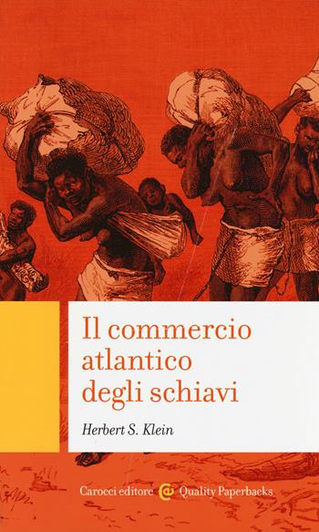 Il commercio atlantico degli schiavi - Herbert S. Klein - Libro Carocci 2014, Quality paperbacks | Libraccio.it