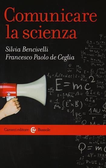 Comunicare la scienza - Silvia Bencivelli, Francesco P. De Ceglia - Libro Carocci 2013, Le bussole | Libraccio.it