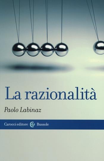 La razionalità - Paolo Labinaz - Libro Carocci 2013, Le bussole | Libraccio.it