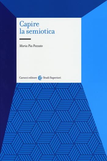 Capire la semiotica - Maria Pia Pozzato - Libro Carocci 2013, Studi superiori | Libraccio.it