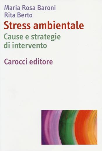 Stress ambientale. Cause e strategie di intervento - M. Rosa Baroni, Rita Berto - Libro Carocci 2013, Dimensioni della psicologia | Libraccio.it