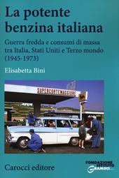 La potente benzina italiana. Guerra fredda e consumi di massa tra Italia, Stati Uniti e Terzo mondo (1945-1973)
