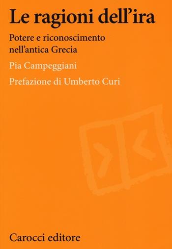 Le ragioni dell'ira. Potere e riconoscimento nell'antica Grecia - Pia Campeggiani - Libro Carocci 2013, Lingue e letterature Carocci | Libraccio.it