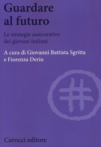 Guardare al futuro. Le strategie assicurative dei giovani italiani  - Libro Carocci 2013, Biblioteca di testi e studi | Libraccio.it