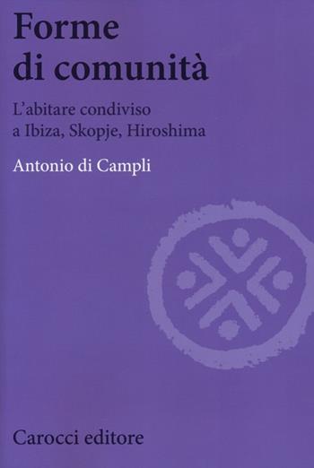 Forme di comunità. L'abitare condiviso a Ibiza, Skopje, Hiroshima - Antonio Di Campli - Libro Carocci 2013, Biblioteca di testi e studi | Libraccio.it