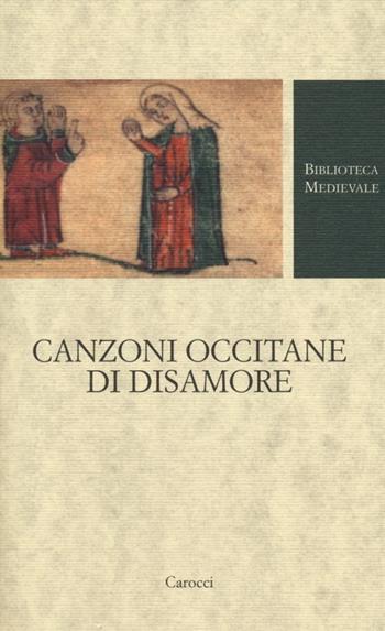 Canzoni occitane di disamore  - Libro Carocci 2013, Biblioteca medievale | Libraccio.it
