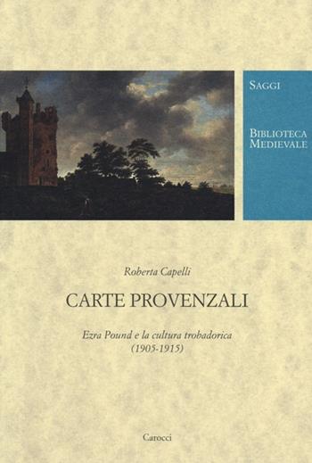 Carte provenzali. Ezra Pound e la cultura trobadorica (1905-1915) - Roberta Capelli - Libro Carocci 2013, Biblioteca medievale. Saggi | Libraccio.it