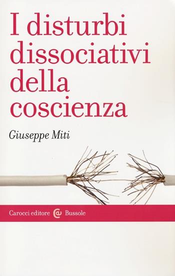 I disturbi dissociativi della coscienza - Giuseppe Miti - Libro Carocci 2013, Le bussole | Libraccio.it