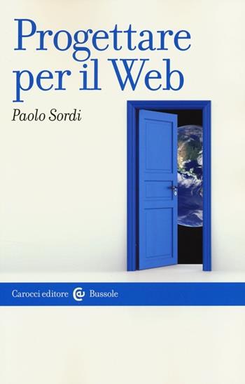 Progettare per il web - Paolo Sordi - Libro Carocci 2013, Le bussole | Libraccio.it