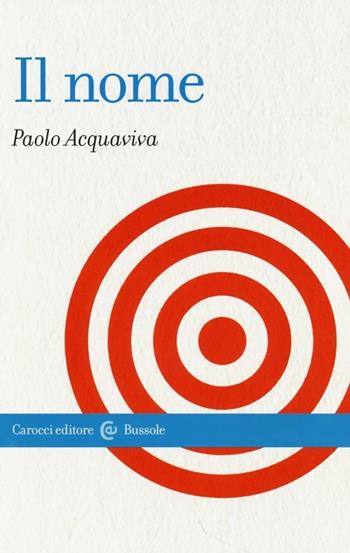 Il nome - Paolo Acquaviva - Libro Carocci 2013, Le bussole | Libraccio.it