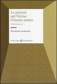 Le scienze nel Vicino Oriente antico. Un'introduzione - Pietro Mander, Loredana Sist - Libro Carocci 2014, Studi superiori | Libraccio.it