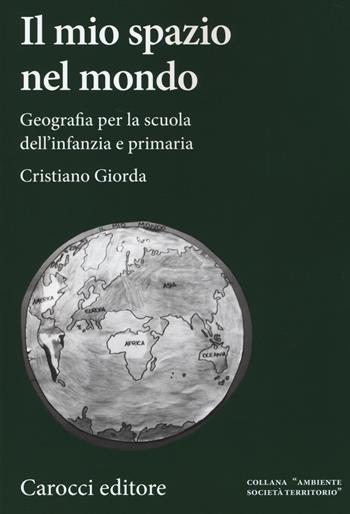 Il mio spazio nel mondo. Geografia per la scuola dell'infanzia e primaria - Cristiano Giorda - Libro Carocci 2014, Ambiente Società Territorio | Libraccio.it