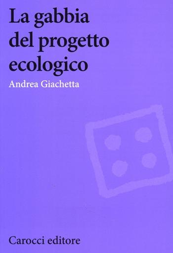 La gabbia del progetto ecologico - Andrea Giachetta - Libro Carocci 2013, Biblioteca di testi e studi | Libraccio.it
