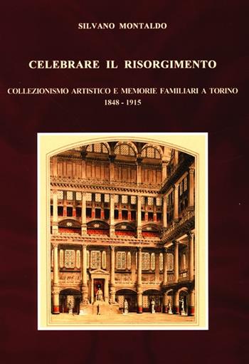 Celebrare il Risorgimento. Collezionismo artistico e memorie familiari a Torino 1848-1915 - Silvano Montaldo - Libro Carocci 2013, Comitato di Torino per la Storia del Risorgimento Italiano | Libraccio.it