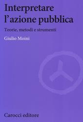 Interpretare l'azione pubblica. Teoria, metodi e strumenti