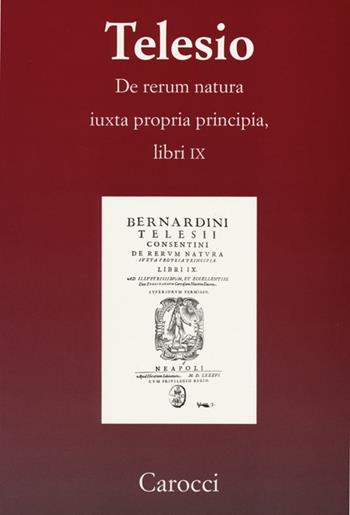 De rerum natura iuxta propria principia. Libri IX - Bernardino Telesio - Libro Carocci 2013, Telesiana | Libraccio.it