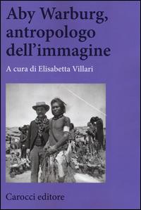 Aby Warburg, antropologo dell'immagine  - Libro Carocci 2014, Biblioteca di testi e studi | Libraccio.it