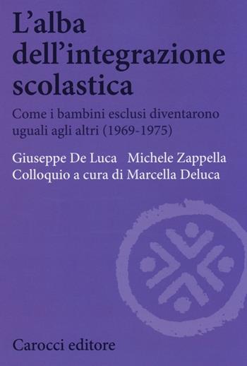 L' alba dell'integrazione scolastica. Come i bambini esclusi diventarono uguali agli altri (1969-1975) - Giuseppe De Luca, Michele Zappella - Libro Carocci 2014, Biblioteca di testi e studi | Libraccio.it