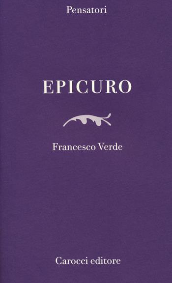 Epicuro - Francesco Verde - Libro Carocci 2014, Pensatori | Libraccio.it