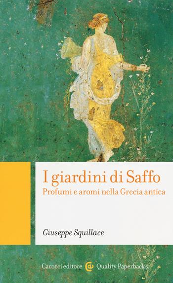 I giardini di Saffo. Profumi e aromi nella Grecia antica - Giuseppe Squillace - Libro Carocci 2014, Quality paperbacks | Libraccio.it