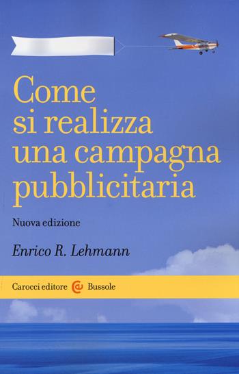 Come si realizza una campagna pubblicitaria - Enrico R. Lehmann - Libro Carocci 2014, Le bussole | Libraccio.it