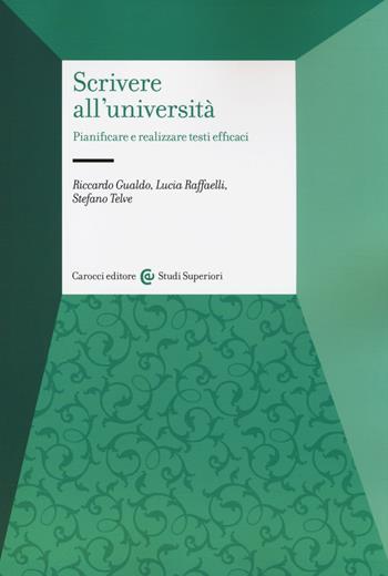 Scrivere all'università. Pianificare e realizzare testi efficaci - Riccardo Gualdo, Lucia Raffaelli, Stefano Telve - Libro Carocci 2014, Studi superiori | Libraccio.it