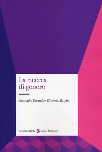 La ricerca di genere - Alessandra Decataldo, Elisabetta Ruspini - Libro Carocci 2014, Studi superiori | Libraccio.it