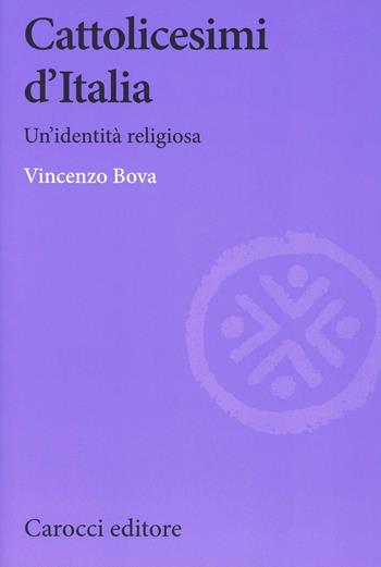 Cattolicesimi d'Italia - Vincenzo Bova - Libro Carocci 2013, Biblioteca di testi e studi | Libraccio.it