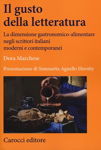 Il gusto della letteratura. La dimensione gastronomico-alimentare negli scrittori italiani moderni e contemporanei - Dora Marchese - Libro Carocci 2014, Lingue e letterature Carocci | Libraccio.it