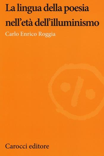 La lingua della poesia nell'età dell'illuminismo - Carlo Enrico Roggia - Libro Carocci 2014, Lingue e letterature Carocci | Libraccio.it
