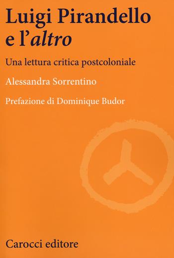 Luigi Pirandello e l'«altro». Una lettura critica postcoloniale - Alessandra Sorrentino - Libro Carocci 2014, Lingue e letterature Carocci | Libraccio.it