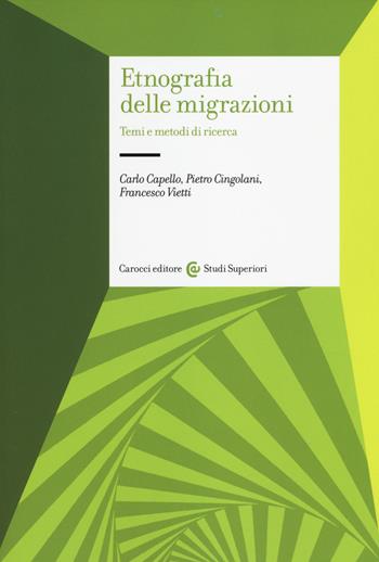 Etnografia delle migrazioni. Temi e metodi di ricerca - Carlo Capello, Pietro Cingolani, Francesco Vietti - Libro Carocci 2014, Studi superiori | Libraccio.it