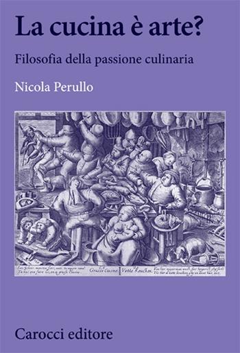 La cucina è arte? Filosofia della passione culinaria - Nicola Perullo - Libro Carocci 2014, Biblioteca di testi e studi | Libraccio.it