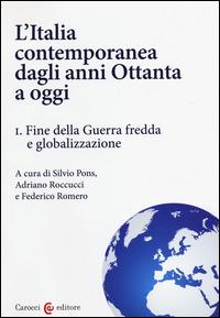 L'Italia contemporanea dagli anni Ottanta a oggi. Vol. 1: Fine della guerra fredda e globalizzazione  - Libro Carocci 2014, Studi storici Carocci | Libraccio.it